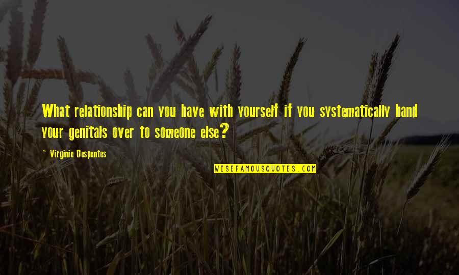 Afrodita Hry Quotes By Virginie Despentes: What relationship can you have with yourself if Afrodita Hry Quotes By Virginie Despentes: What relationship can you have with yourself if