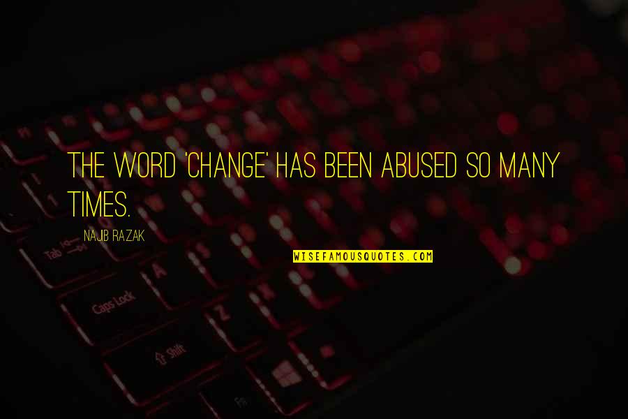 Afroditi Royxa Quotes By Najib Razak: The word 'change' has been abused so many Afroditi Royxa Quotes By Najib Razak: The word 'change' has been abused so many
