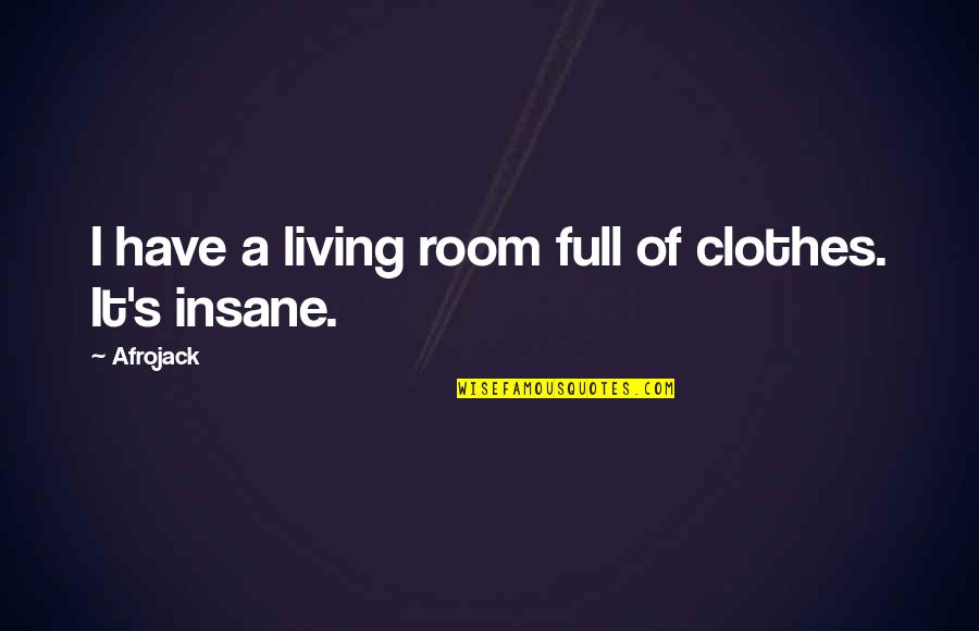 Afrojack Quotes By Afrojack: I have a living room full of clothes.