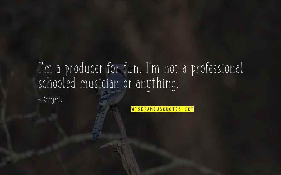 Afrojack Quotes By Afrojack: I'm a producer for fun. I'm not a
