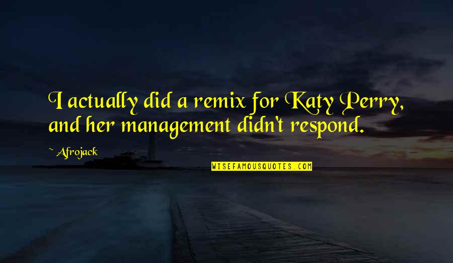 Afrojack Quotes By Afrojack: I actually did a remix for Katy Perry,