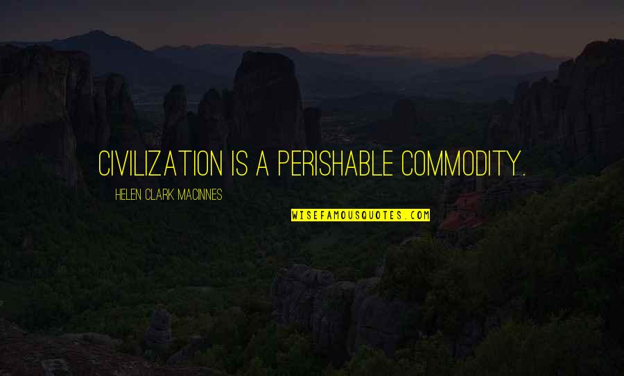 Afrojack Turn Quotes By Helen Clark MacInnes: Civilization is a perishable commodity. Afrojack Turn Quotes By Helen Clark MacInnes: Civilization is a perishable commodity.