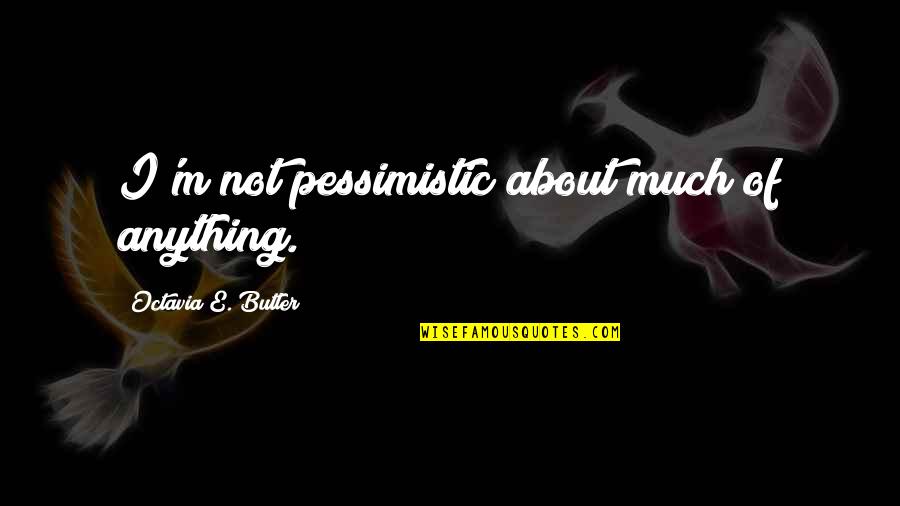 Afrojack Turn Quotes By Octavia E. Butler: I'm not pessimistic about much of anything. Afrojack Turn Quotes By Octavia E. Butler: I'm not pessimistic about much of anything.