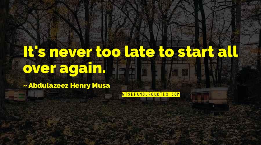 Afron's Quotes By Abdulazeez Henry Musa: It's never too late to start all over
