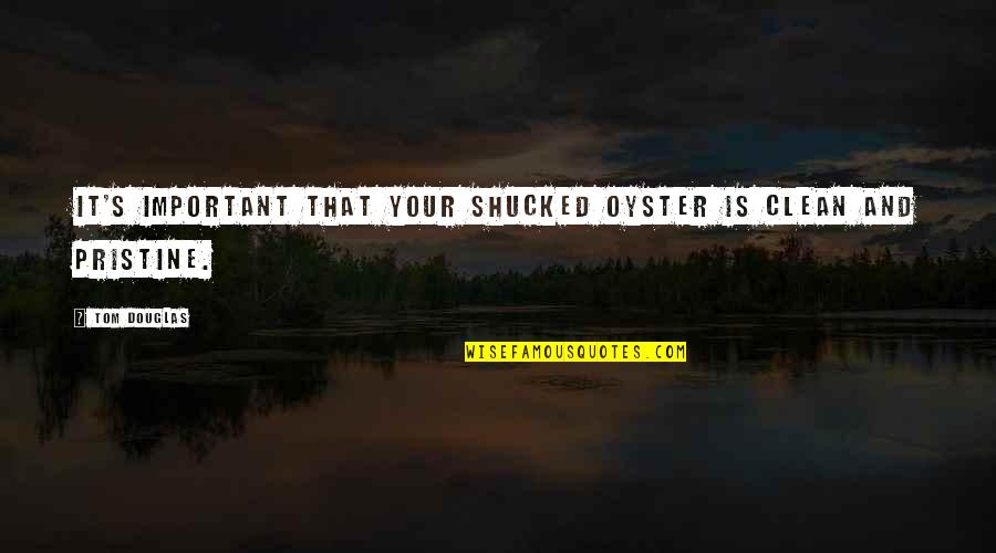 Afrontar In English Quotes By Tom Douglas: It's important that your shucked oyster is clean
