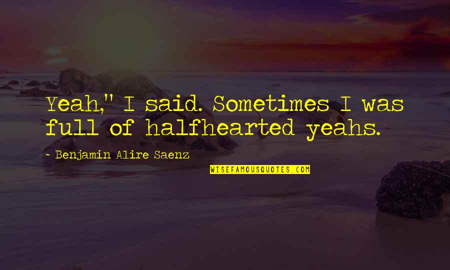 Afroth Quotes By Benjamin Alire Saenz: Yeah," I said. Sometimes I was full of Afroth Quotes By Benjamin Alire Saenz: Yeah," I said. Sometimes I was full of