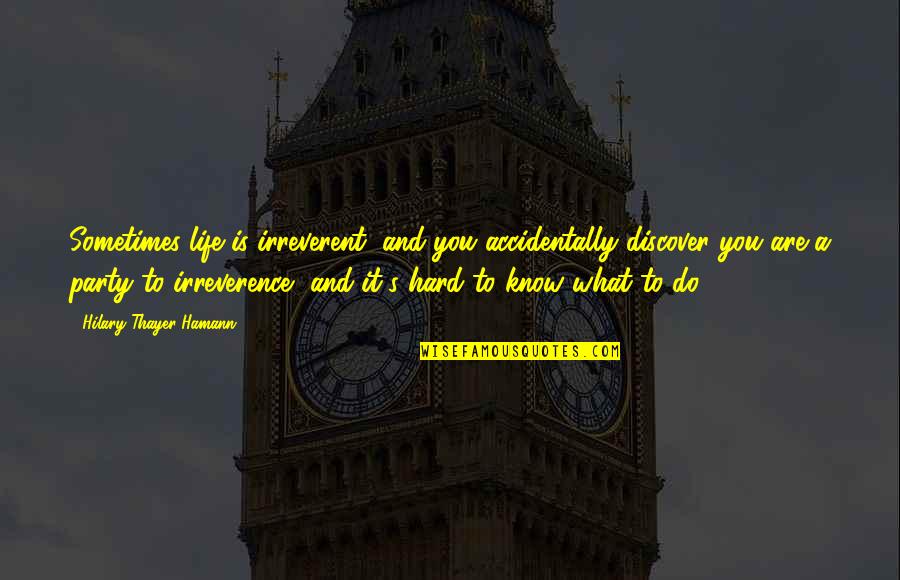 Afroudakis Yachting Quotes By Hilary Thayer Hamann: Sometimes life is irreverent, and you accidentally discover Afroudakis Yachting Quotes By Hilary Thayer Hamann: Sometimes life is irreverent, and you accidentally discover