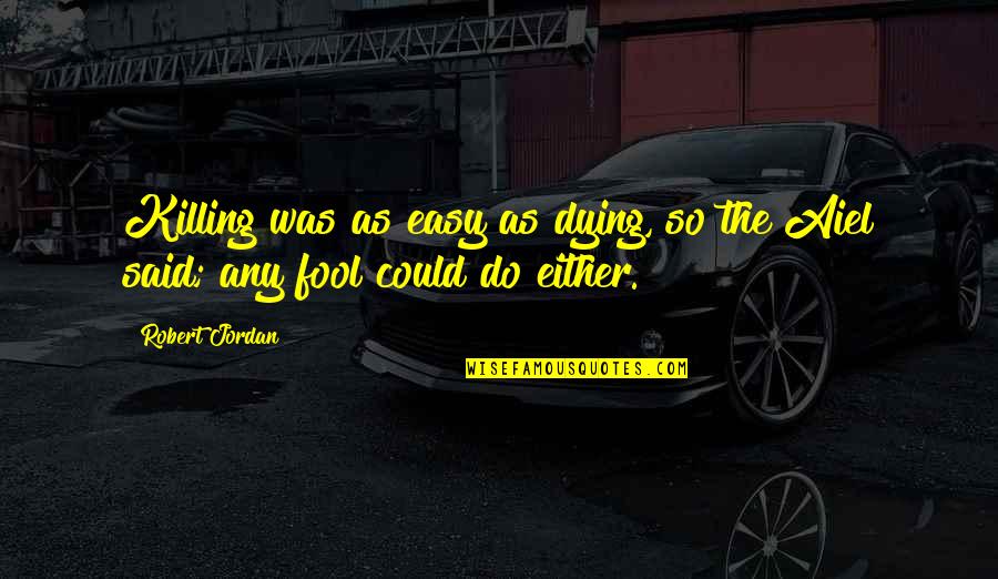 Afrouz Demeri Quotes By Robert Jordan: Killing was as easy as dying, so the