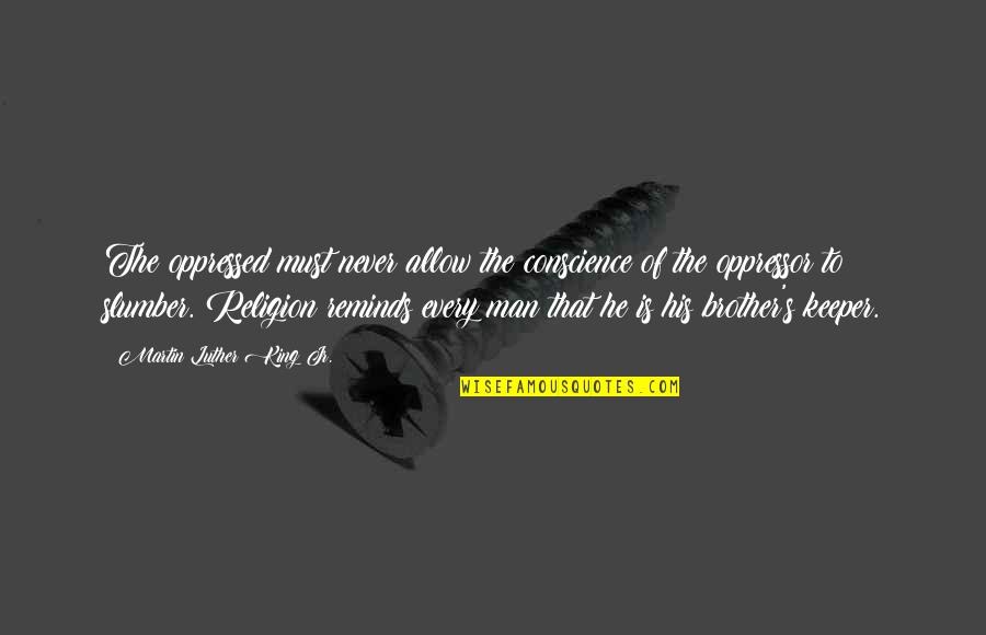Afrouz Nosratian Quotes By Martin Luther King Jr.: The oppressed must never allow the conscience of Afrouz Nosratian Quotes By Martin Luther King Jr.: The oppressed must never allow the conscience of