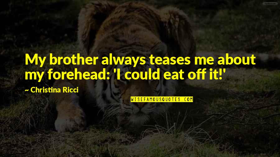 Afrozero Quotes By Christina Ricci: My brother always teases me about my forehead: