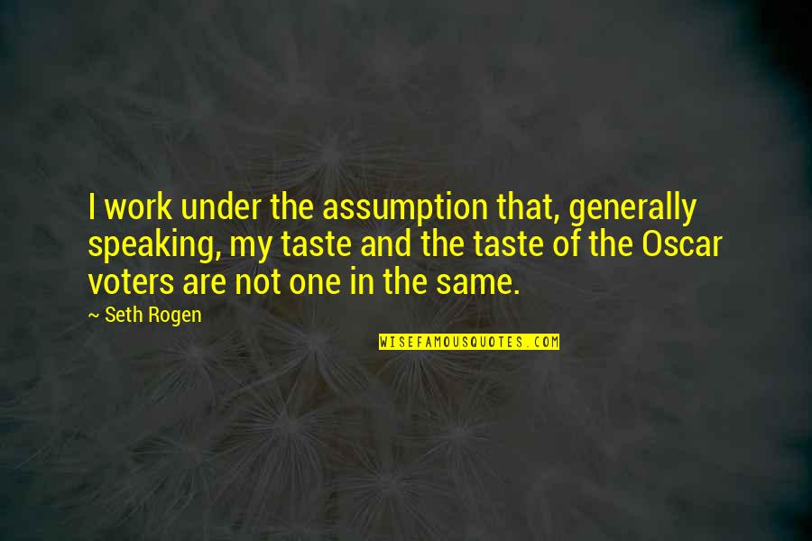 Afsar Bitiya Quotes By Seth Rogen: I work under the assumption that, generally speaking,