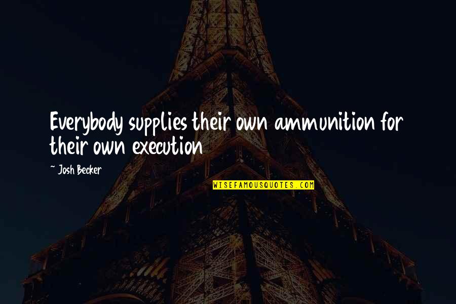 Afsar Law Quotes By Josh Becker: Everybody supplies their own ammunition for their own