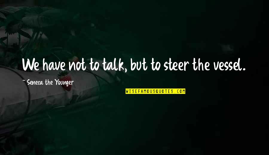 Afscheid Quotes By Seneca The Younger: We have not to talk, but to steer