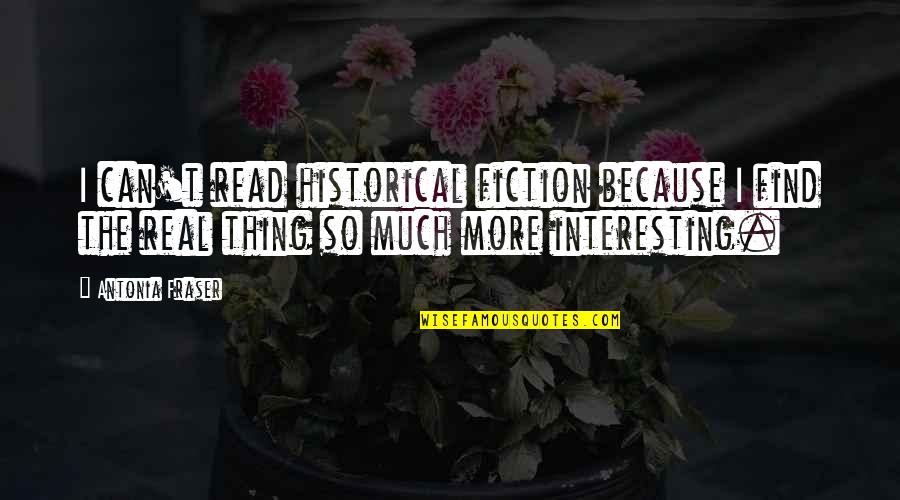 Afscheid Werk Quotes By Antonia Fraser: I can't read historical fiction because I find