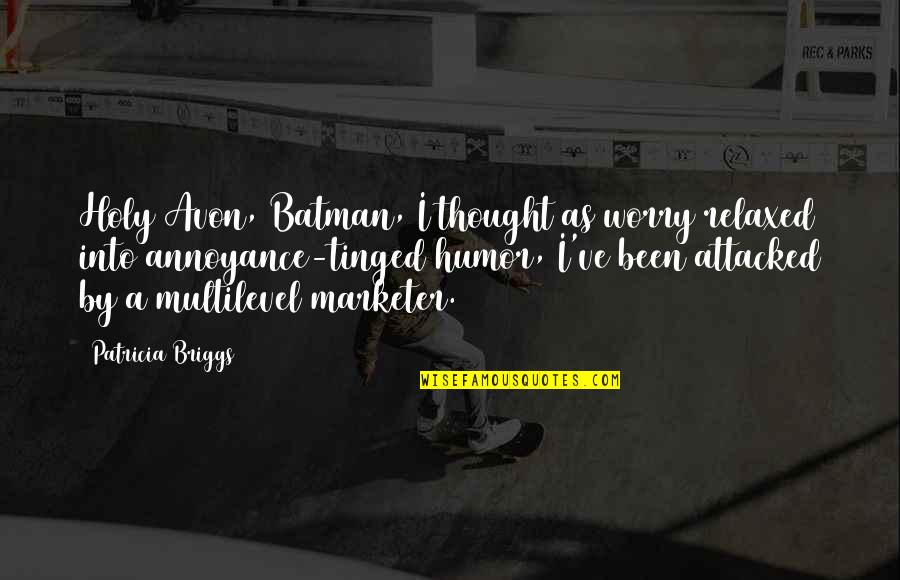 Afshar Tessa Quotes By Patricia Briggs: Holy Avon, Batman, I thought as worry relaxed Afshar Tessa Quotes By Patricia Briggs: Holy Avon, Batman, I thought as worry relaxed