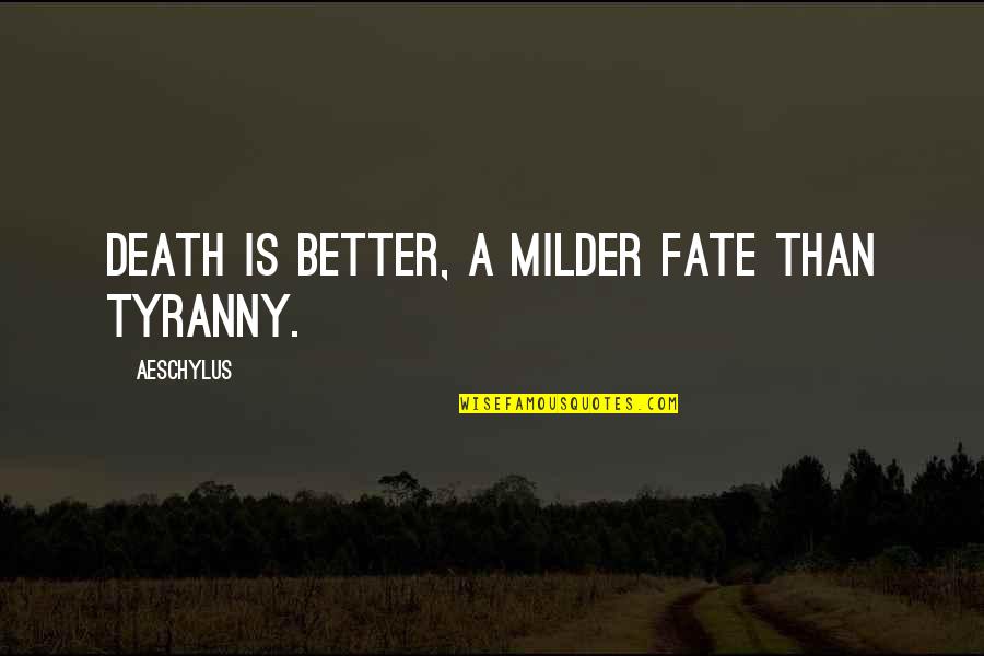 Afshari St Quotes By Aeschylus: Death is better, a milder fate than tyranny.