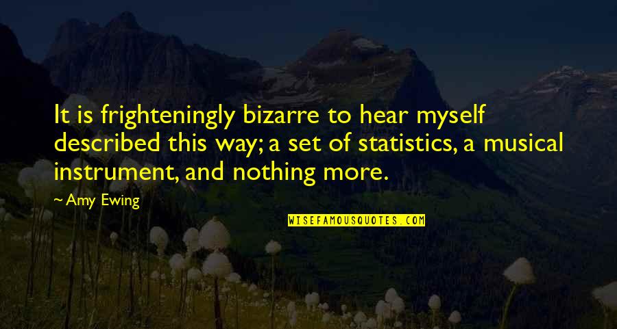 Afshari St Quotes By Amy Ewing: It is frighteningly bizarre to hear myself described Afshari St Quotes By Amy Ewing: It is frighteningly bizarre to hear myself described