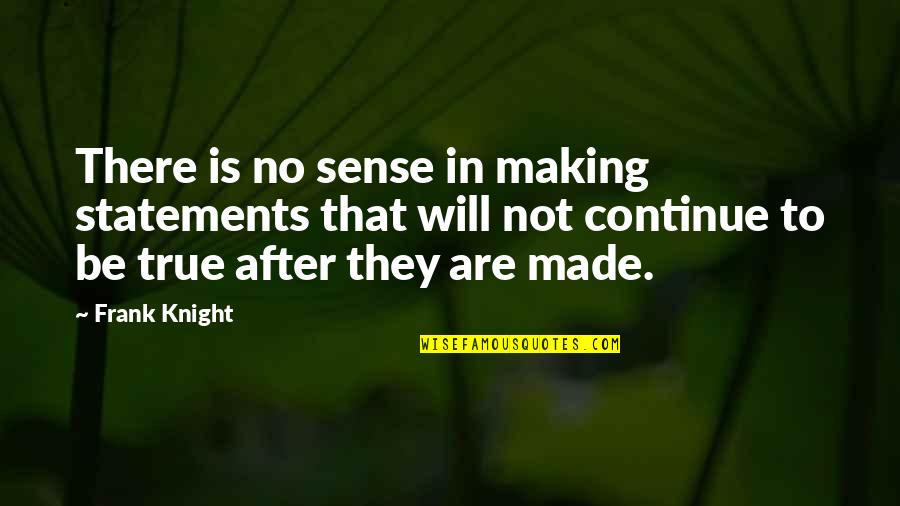 Afshari St Quotes By Frank Knight: There is no sense in making statements that Afshari St Quotes By Frank Knight: There is no sense in making statements that