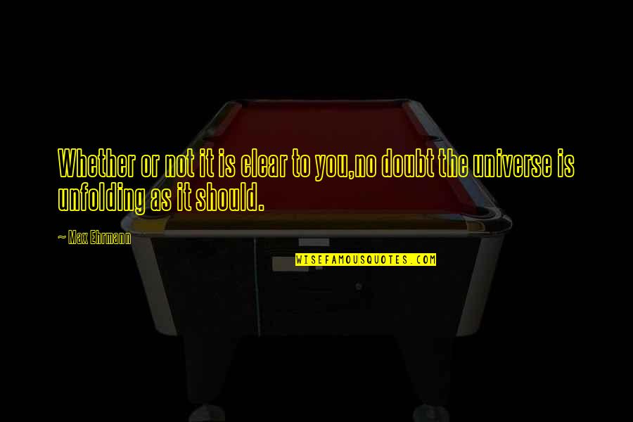 Afshari Taj Quotes By Max Ehrmann: Whether or not it is clear to you,no