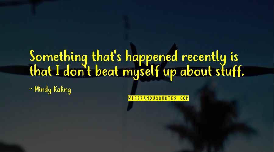 Afspraken Nakomen Quotes By Mindy Kaling: Something that's happened recently is that I don't
