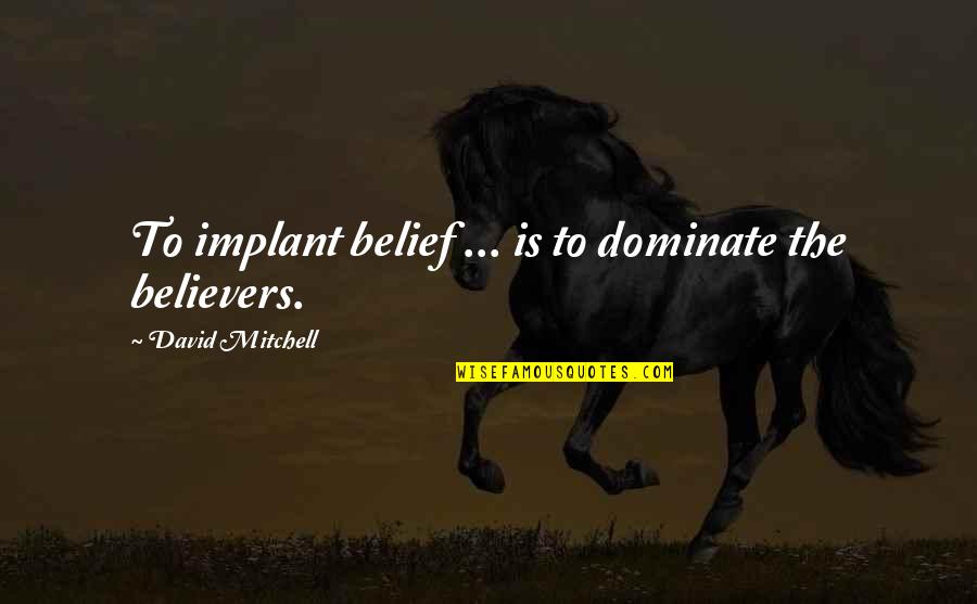 Afstand Houden Quotes By David Mitchell: To implant belief ... is to dominate the Afstand Houden Quotes By David Mitchell: To implant belief ... is to dominate the