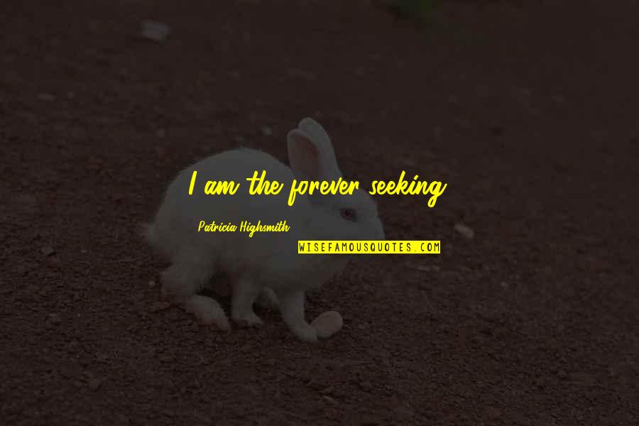 Afstanden In Vogelvlucht Quotes By Patricia Highsmith: I am the forever-seeking. Afstanden In Vogelvlucht Quotes By Patricia Highsmith: I am the forever-seeking.
