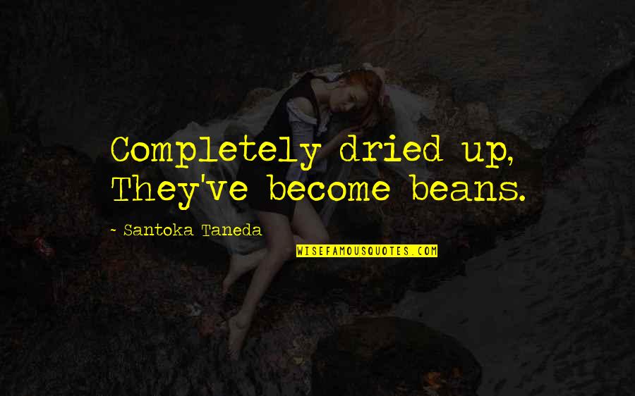 Afstanden In Vogelvlucht Quotes By Santoka Taneda: Completely dried up, They've become beans. Afstanden In Vogelvlucht Quotes By Santoka Taneda: Completely dried up, They've become beans.