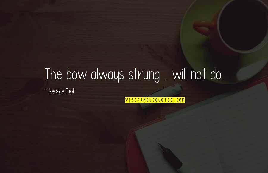 Afstanden Quotes By George Eliot: The bow always strung ... will not do. Afstanden Quotes By George Eliot: The bow always strung ... will not do.