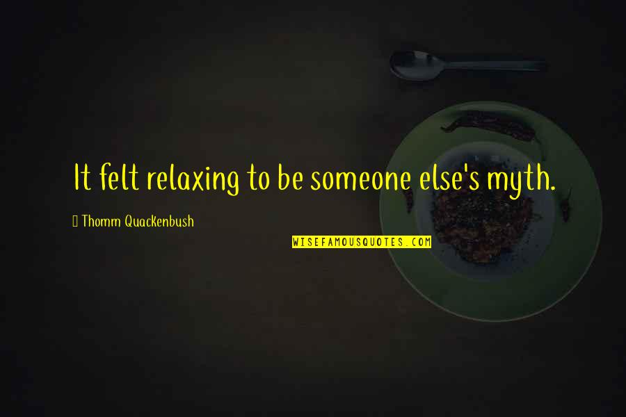 Afstanden Quotes By Thomm Quackenbush: It felt relaxing to be someone else's myth. Afstanden Quotes By Thomm Quackenbush: It felt relaxing to be someone else's myth.