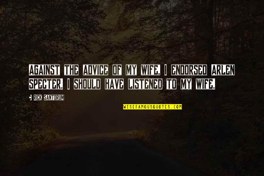 Afstandsonderwijs Quotes By Rick Santorum: Against the advice of my wife, I endorsed Afstandsonderwijs Quotes By Rick Santorum: Against the advice of my wife, I endorsed