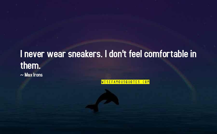 Aft Jungle Recon Quotes By Max Irons: I never wear sneakers. I don't feel comfortable