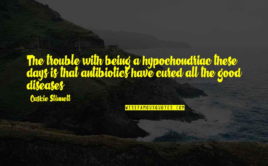 Aftab Pureval Quotes By Caskie Stinnett: The trouble with being a hypochondriac these days Aftab Pureval Quotes By Caskie Stinnett: The trouble with being a hypochondriac these days