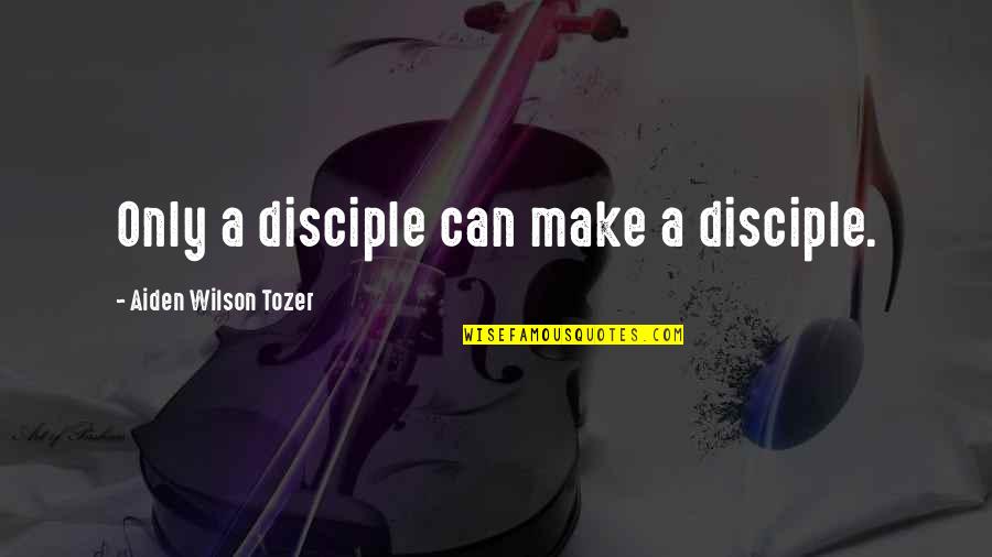 Aftati Pjd Quotes By Aiden Wilson Tozer: Only a disciple can make a disciple. Aftati Pjd Quotes By Aiden Wilson Tozer: Only a disciple can make a disciple.