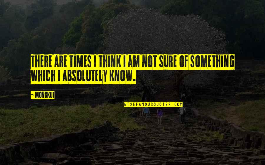 Aftati Pjd Quotes By Mongkut: There are times I think I am not