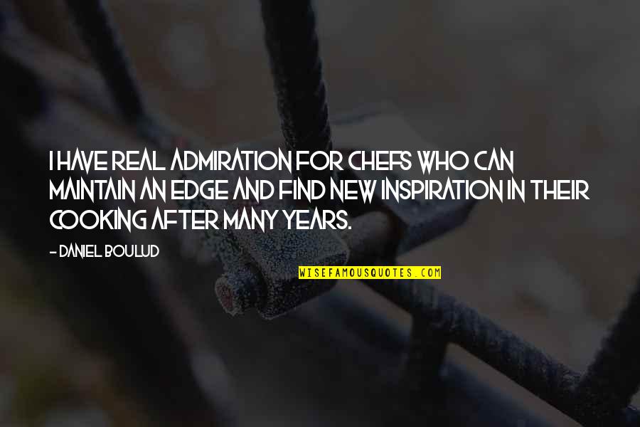 After 2 Years Quotes By Daniel Boulud: I have real admiration for chefs who can