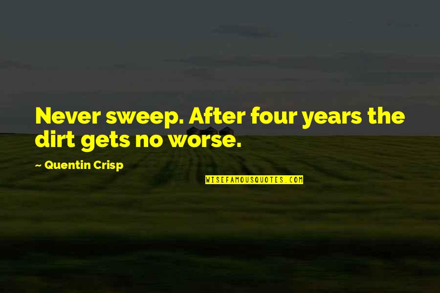 After 2 Years Quotes By Quentin Crisp: Never sweep. After four years the dirt gets