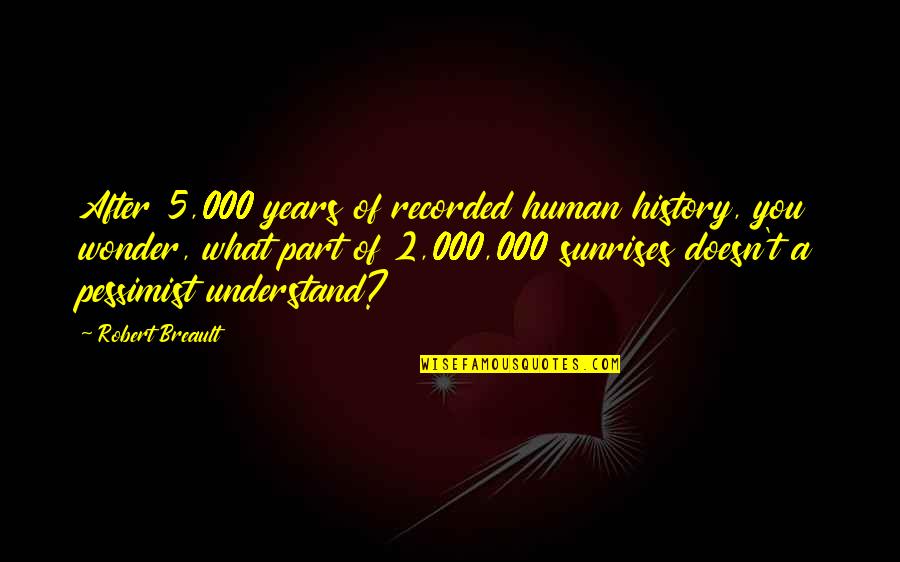 After 2 Years Quotes By Robert Breault: After 5,000 years of recorded human history, you