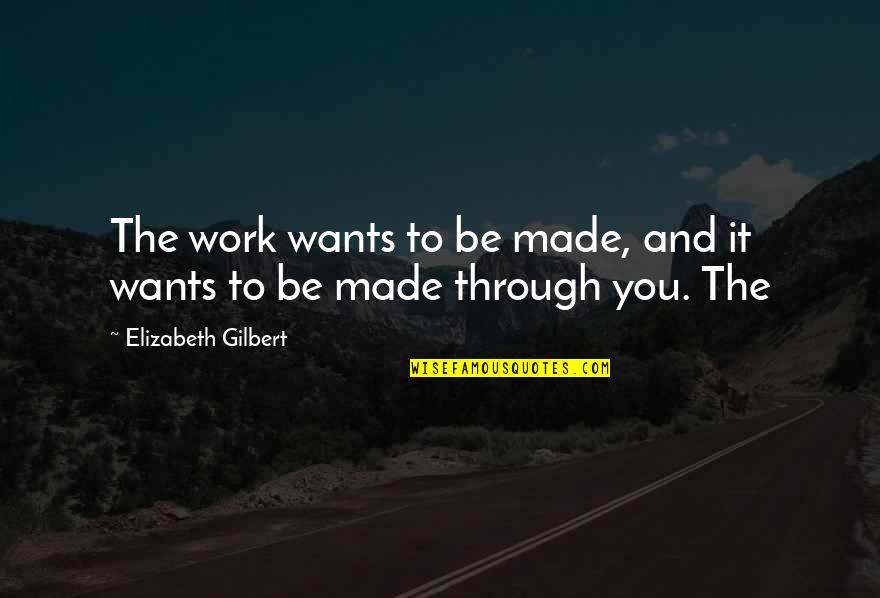 After 3 Fanfiction Quotes By Elizabeth Gilbert: The work wants to be made, and it