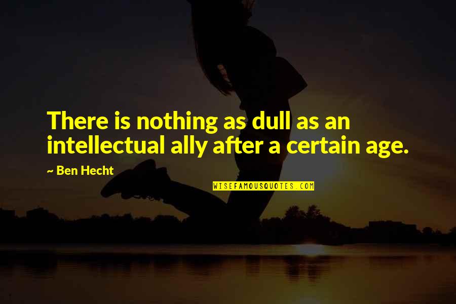 After A Certain Age Quotes By Ben Hecht: There is nothing as dull as an intellectual