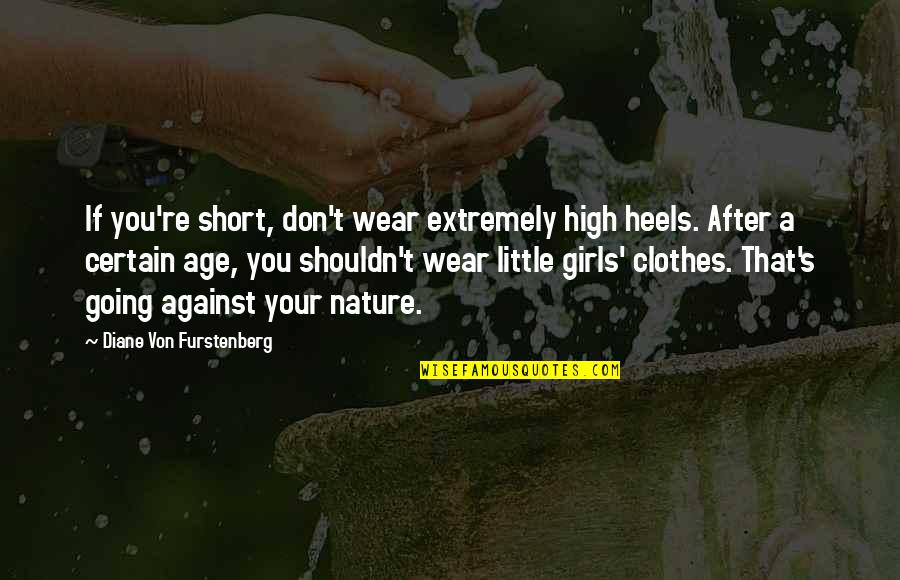 After A Certain Age Quotes By Diane Von Furstenberg: If you're short, don't wear extremely high heels. After A Certain Age Quotes By Diane Von Furstenberg: If you're short, don't wear extremely high heels.