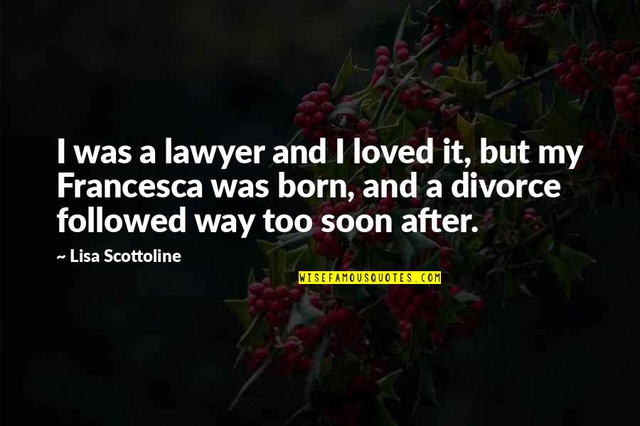 After A Divorce Quotes By Lisa Scottoline: I was a lawyer and I loved it,