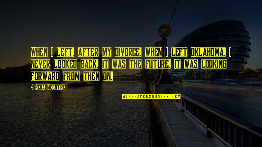 After A Divorce Quotes By Reba McEntire: When I left, after my divorce, when I