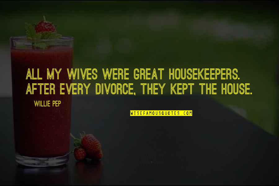 After A Divorce Quotes By Willie Pep: All my wives were great housekeepers. After every