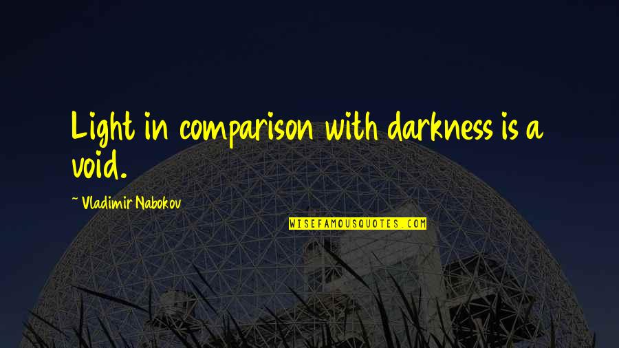 After A Long Stressful Day Quotes By Vladimir Nabokov: Light in comparison with darkness is a void.