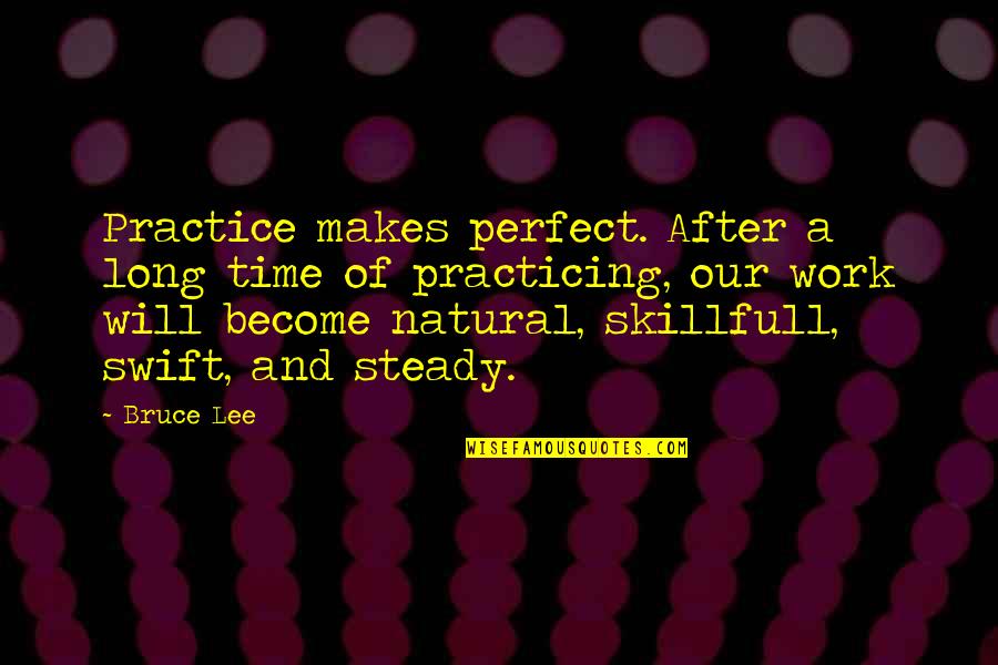 After A Long Time Quotes By Bruce Lee: Practice makes perfect. After a long time of