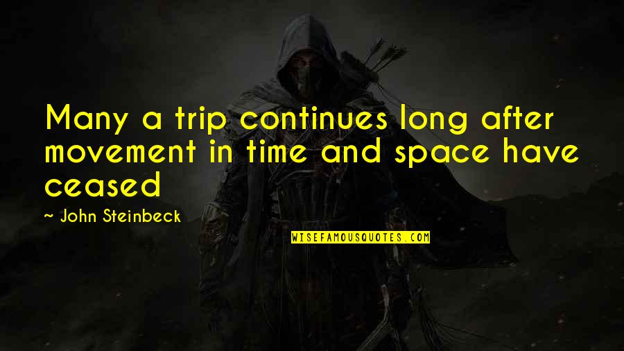 After A Long Time Quotes By John Steinbeck: Many a trip continues long after movement in