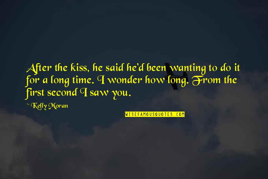 After A Long Time Quotes By Kelly Moran: After the kiss, he said he'd been wanting