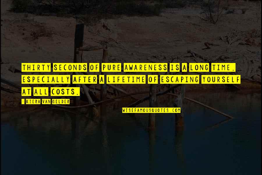 After A Long Time Quotes By Kiera Van Gelder: Thirty seconds of pure awareness is a long After A Long Time Quotes By Kiera Van Gelder: Thirty seconds of pure awareness is a long