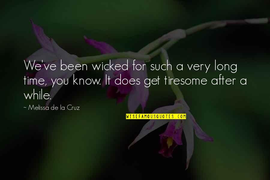 After A Long Time Quotes By Melissa De La Cruz: We've been wicked for such a very long