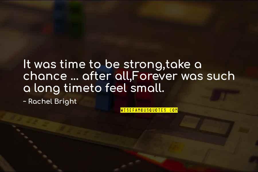 After A Long Time Quotes By Rachel Bright: It was time to be strong,take a chance